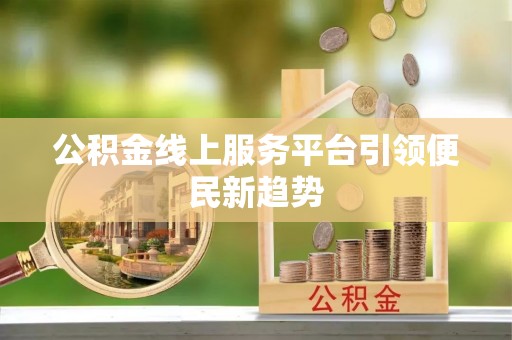 镇远公积金线上服务平台引领便民新趋势