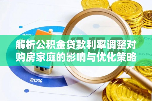 镇远解析公积金贷款利率调整对购房家庭的影响与优化策略