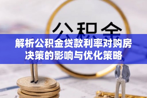 镇远解析公积金贷款利率对购房决策的影响与优化策略