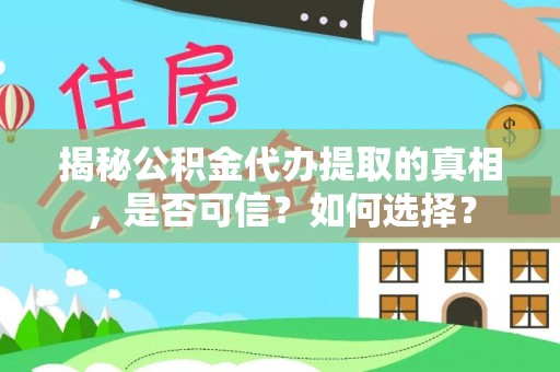 镇远揭秘公积金代办提取的真相，是否可信？如何选择？