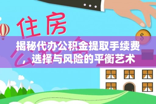 镇远揭秘代办公积金提取手续费，选择与风险的平衡艺术