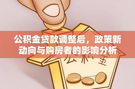 镇远公积金贷款调整后，政策新动向与购房者的影响分析