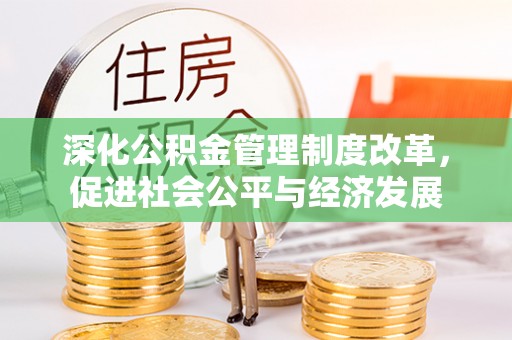 镇远深化公积金管理制度改革，促进社会公平与经济发展