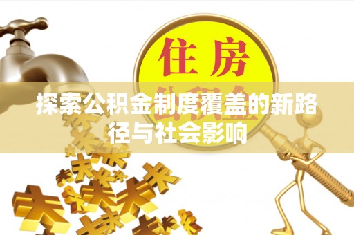 镇远探索公积金制度覆盖的新路径与社会影响