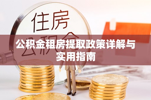 镇远公积金租房提取政策详解与实用指南