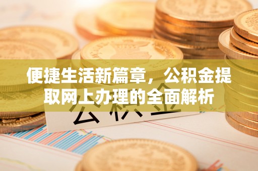 镇远便捷生活新篇章，公积金提取网上办理的全面解析