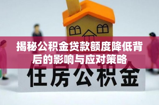 镇远揭秘公积金贷款额度降低背后的影响与应对策略