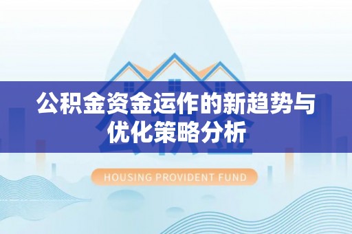 镇远公积金资金运作的新趋势与优化策略分析