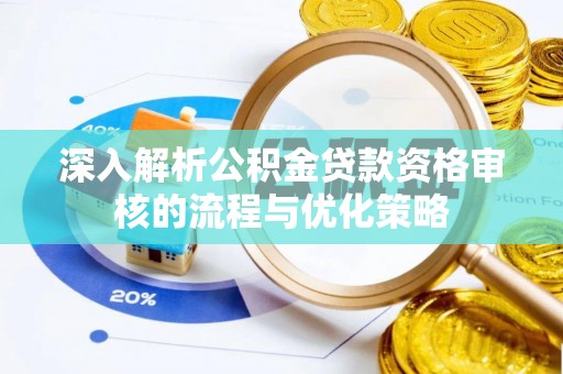 镇远深入解析公积金贷款资格审核的流程与优化策略