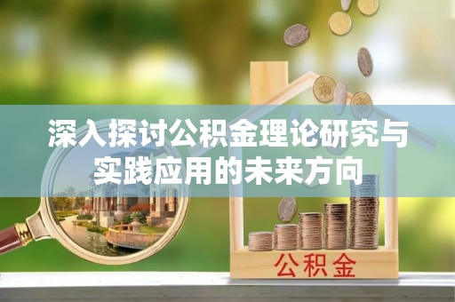 镇远深入探讨公积金理论研究与实践应用的未来方向