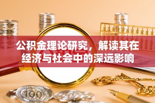 镇远公积金理论研究，解读其在经济与社会中的深远影响