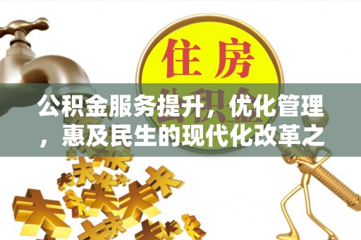 镇远公积金服务提升，优化管理，惠及民生的现代化改革之路