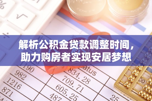 镇远解析公积金贷款调整时间，助力购房者实现安居梦想