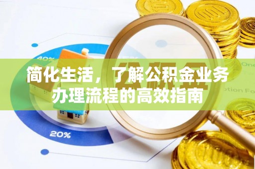 镇远简化生活，了解公积金业务办理流程的高效指南
