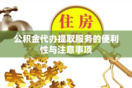 镇远公积金代办提取服务的便利性与注意事项