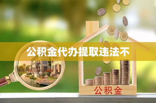 镇远公积金代办提取违法不