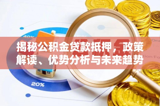 镇远揭秘公积金贷款抵押，政策解读、优势分析与未来趋势