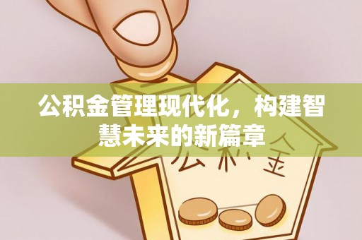 镇远公积金管理现代化，构建智慧未来的新篇章