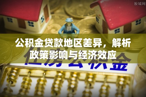 镇远公积金贷款地区差异，解析政策影响与经济效应