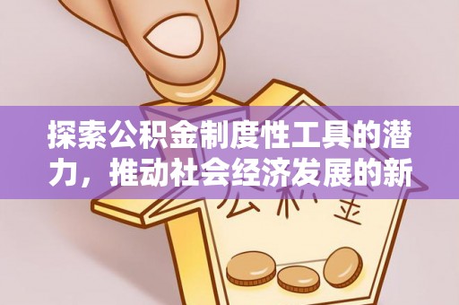 镇远探索公积金制度性工具的潜力，推动社会经济发展的新引擎