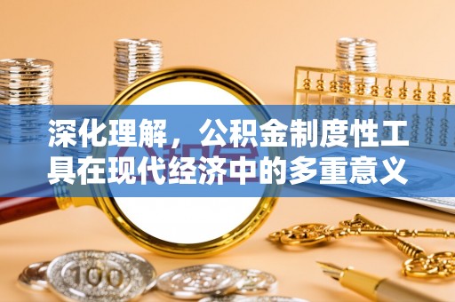 镇远深化理解，公积金制度性工具在现代经济中的多重意义