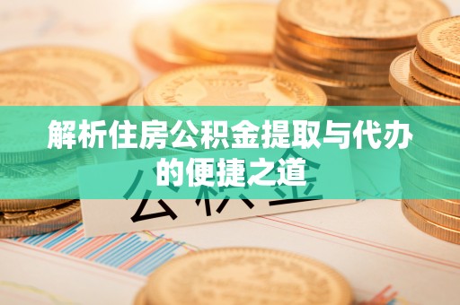 镇远解析住房公积金提取与代办的便捷之道