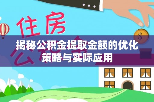 镇远揭秘公积金提取金额的优化策略与实际应用