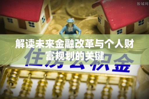 镇远解读未来金融改革与个人财富规划的关键