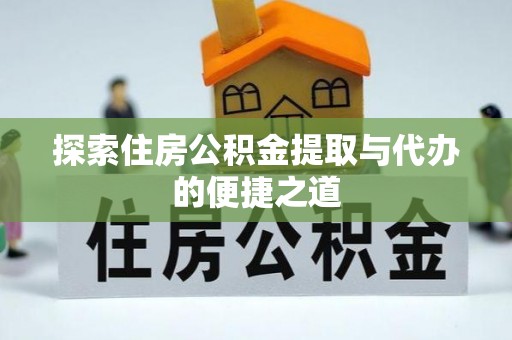 镇远探索住房公积金提取与代办的便捷之道