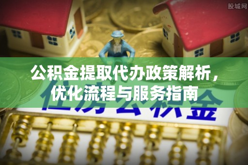 镇远公积金提取代办政策解析，优化流程与服务指南