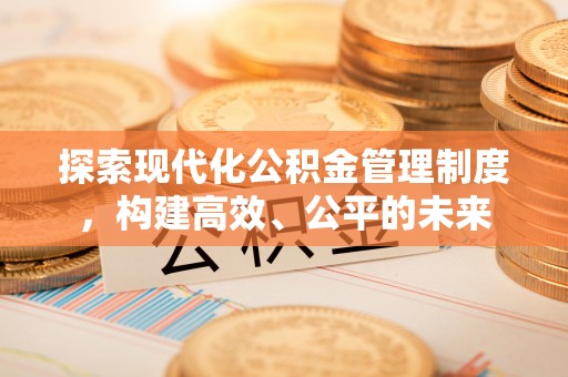镇远探索现代化公积金管理制度，构建高效、公平的未来