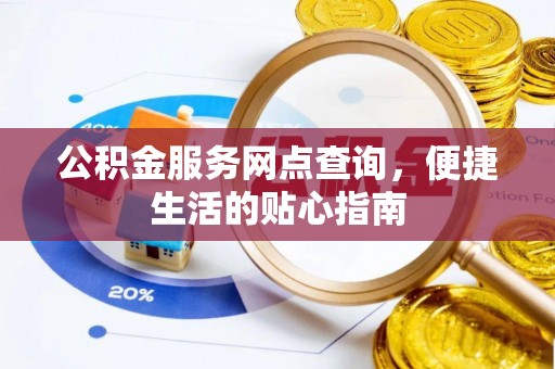 镇远公积金服务网点查询，便捷生活的贴心指南