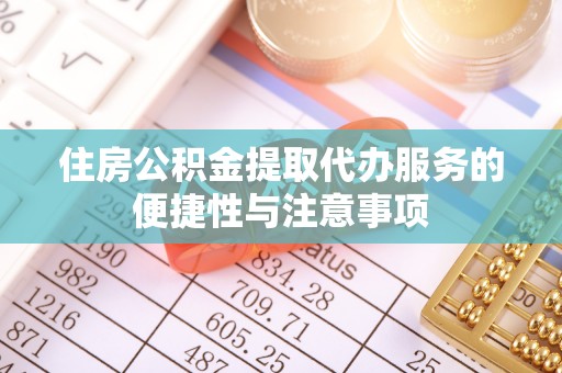 镇远住房公积金提取代办服务的便捷性与注意事项
